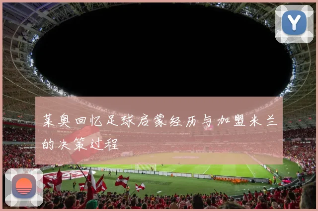 莱奥回忆足球启蒙经历与加盟米兰的决策过程