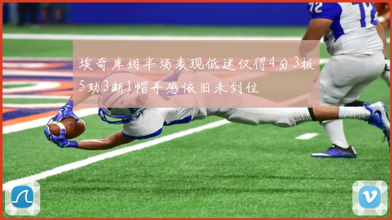 埃奇库姆半场表现低迷仅得4分3板5助3断1帽手感依旧未到位